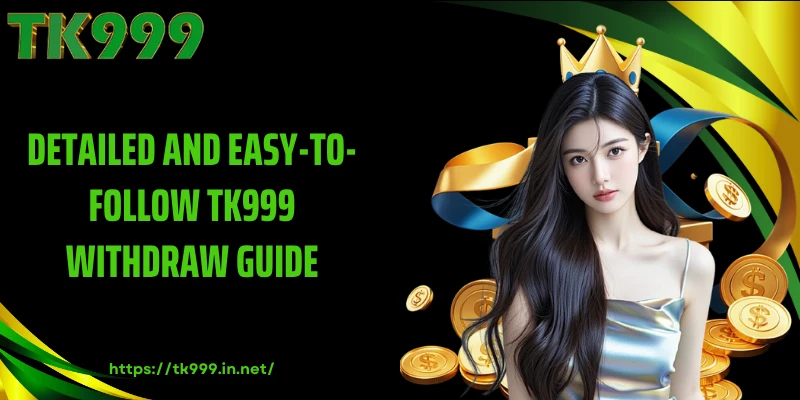 Detailed and Easy-to-Follow TK999 Withdraw Guide