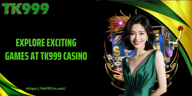 Explore Exciting Games at TK999 Casino