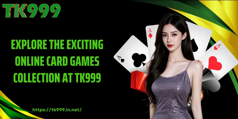 Explore the Exciting Online Card Games Collection at TK999