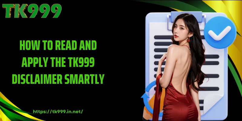 How to Read and Apply the TK999 Disclaimer Smartly