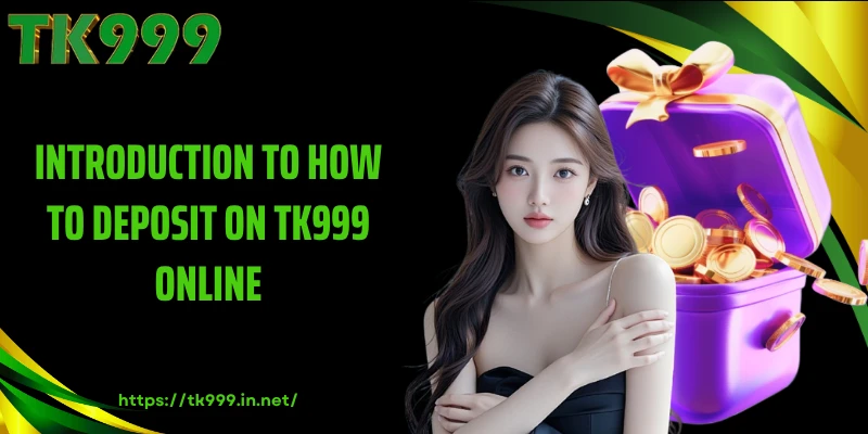 Introduction to How to Deposit on TK999 Online
