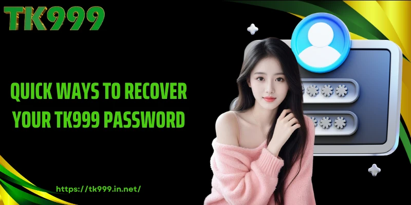 Quick Ways to Recover Your TK999 Password