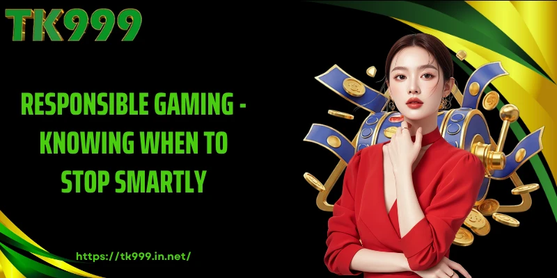 Responsible Gaming - Knowing When to Stop Smartly