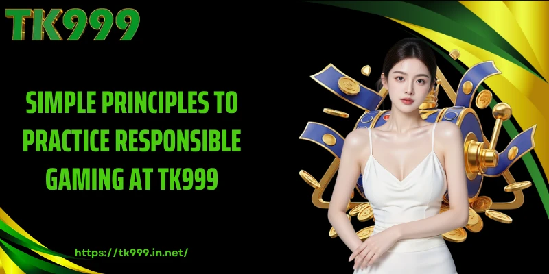 Simple Principles to Practice Responsible Gaming at TK999
