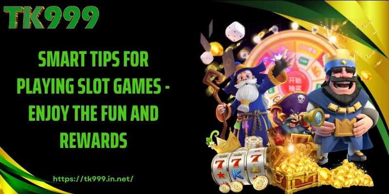Smart Tips for Playing Slot Games - Enjoy the Fun and Rewards
