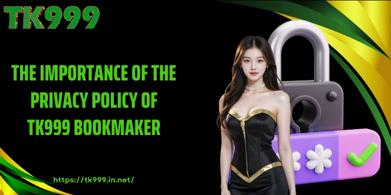 The Importance of the Privacy Policy of TK999 bookmaker