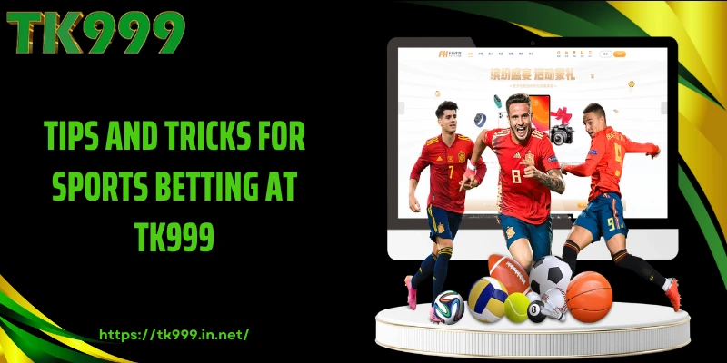 Tips and Tricks for Sports Betting at TK999