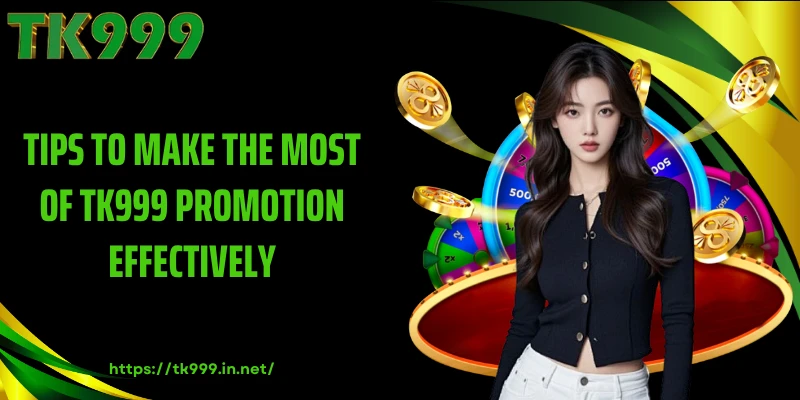 Tips to Make the Most of TK999 Promotion Effectively