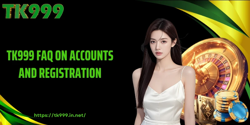 TK999 FAQ on Accounts and Registration