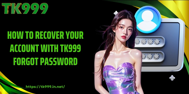 How To Recover Your Account With TK999 Forgot Password