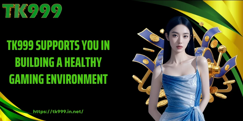 TK999 Supports You in Building a Healthy Gaming Environment