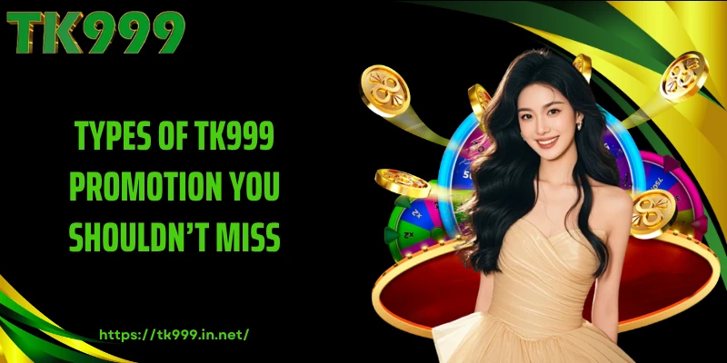 Types of TK999 Promotion You Shouldn’t Miss