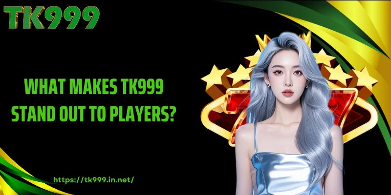 What Makes TK999 Stand Out to Players?