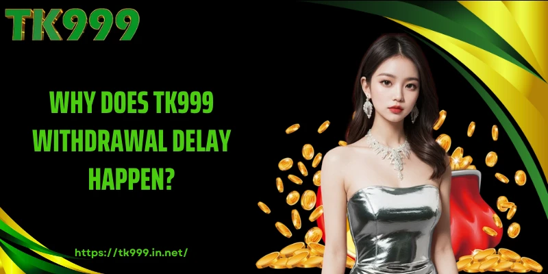 Why Does TK999 Withdrawal Delay Happen?