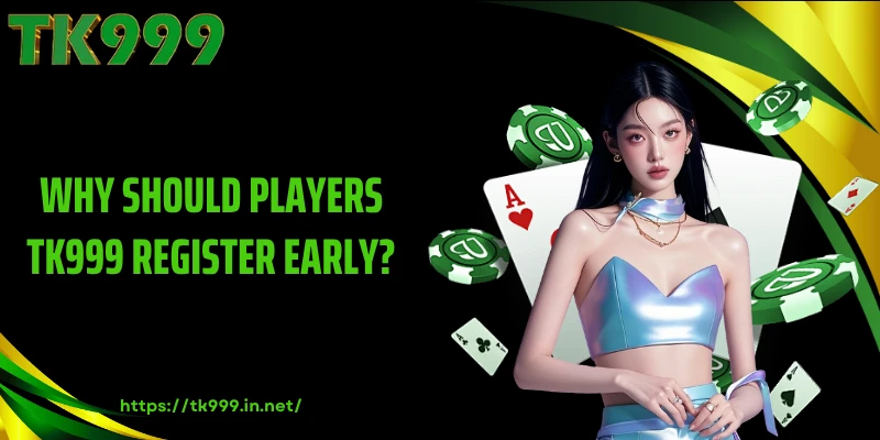 Why Should Players TK999 Register Early?