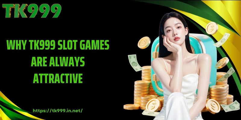 Why TK999 Slot Games Are Always Attractive